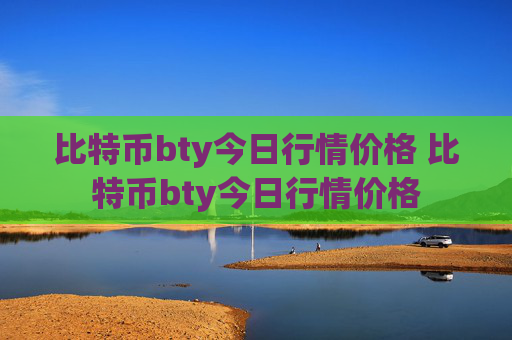 比特币bty今日行情价格 比特币bty今日行情价格