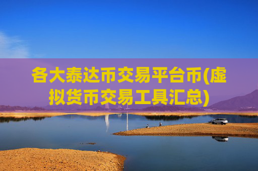各大泰达币交易平台币(虚拟货币交易工具汇总)