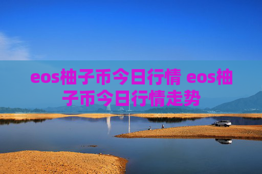eos柚子币今日行情 eos柚子币今日行情走势