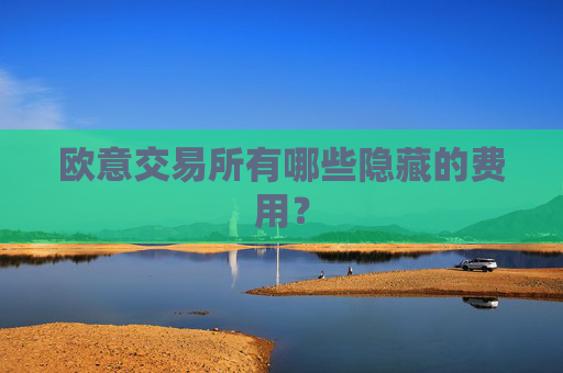 欧意交易所有哪些隐藏的费用？