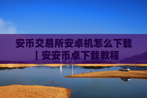 安币交易所安卓机怎么下载｜安安币卓下载教程