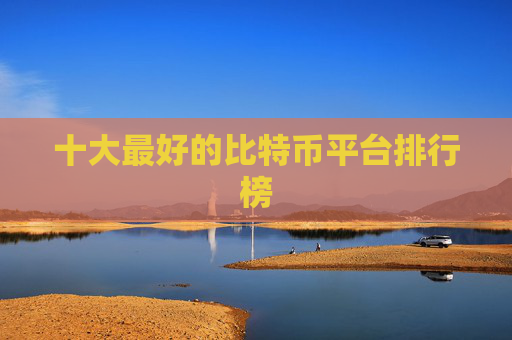 十大最好的比特币平台排行榜