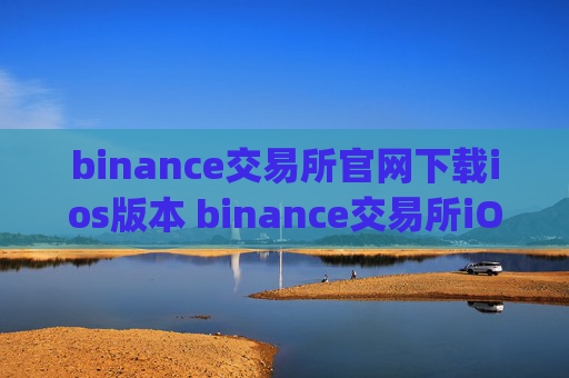 binance交易所官网下载ios版本 binance交易所iOS版App下载安装教程