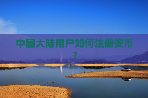 中国大陆用户如何注册安币?