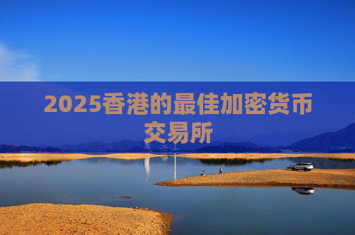 2025香港的最佳加密货币交易所