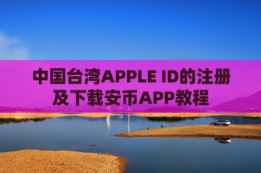 中国台湾APPLE ID的注册及下载安币APP教程