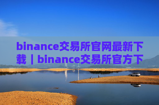 binance交易所官网最新下载|binance交易所官方下载最新版