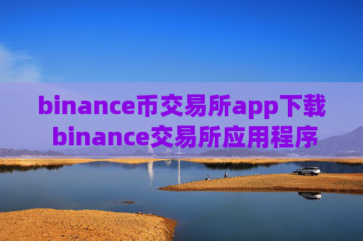 binance币交易所app下载 binance交易所应用程序，便捷交易