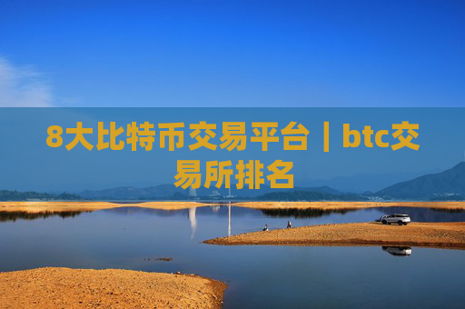 8大比特币交易平台｜btc交易所排名