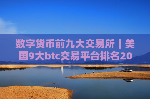 数字货币前九大交易所｜美国9大btc交易平台排名2025