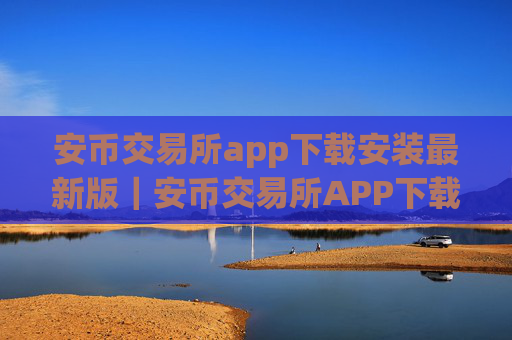 安币交易所app下载安装最新版｜安币交易所APP下载最新版本