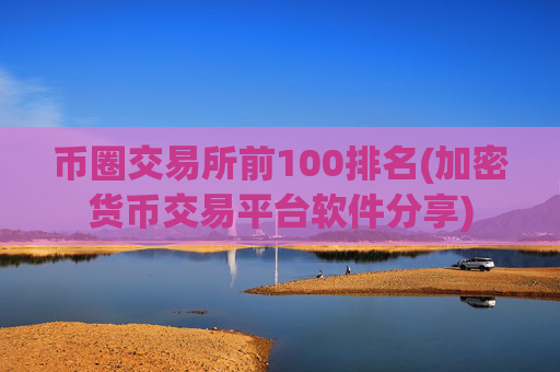 币圈交易所前100排名(加密货币交易平台软件分享)