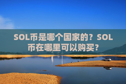 SOL币是哪个国家的？SOL币在哪里可以购买？