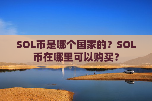 SOL币是哪个国家的？SOL币在哪里可以购买？