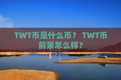 TWT币是什么币? TWT币前景怎么样?