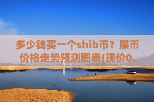 多少钱买一个shib币？屎币价格走势预测图表(现价0.00015967元)