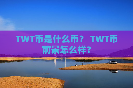 TWT币是什么币？ TWT币前景怎么样？