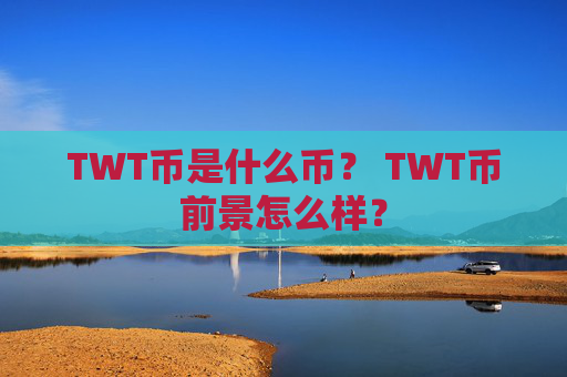 TWT币是什么币？ TWT币前景怎么样？