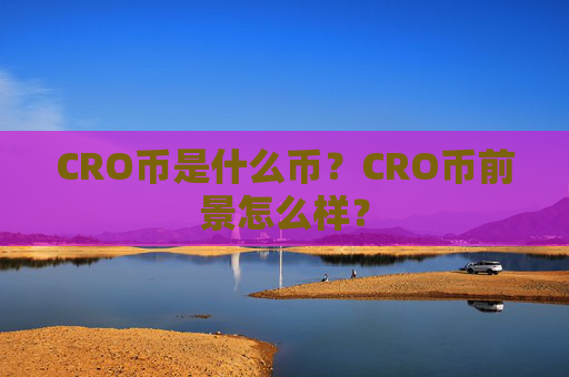 CRO币是什么币？CRO币前景怎么样？