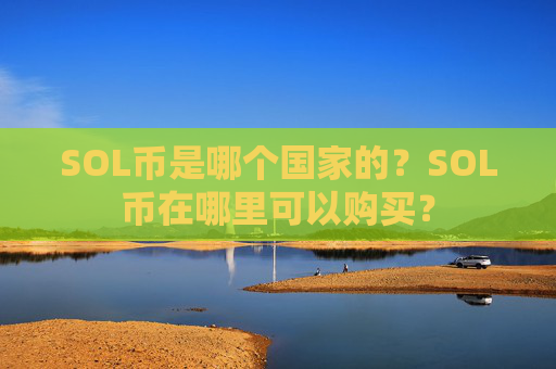 SOL币是哪个国家的？SOL币在哪里可以购买？
