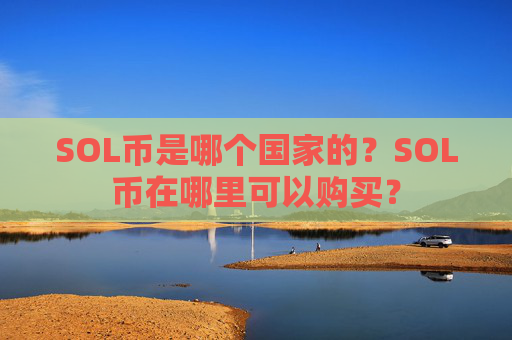 SOL币是哪个国家的？SOL币在哪里可以购买？