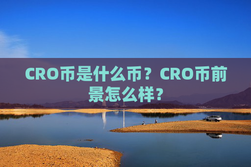 CRO币是什么币？CRO币前景怎么样？