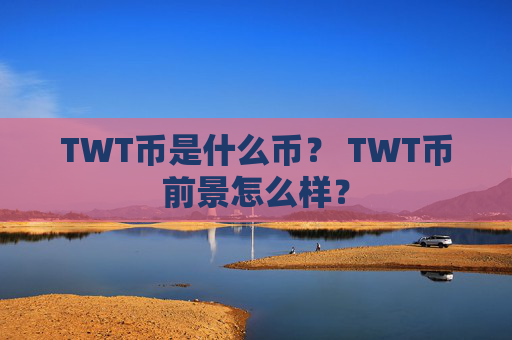 TWT币是什么币? TWT币前景怎么样?