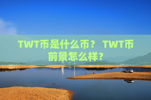 TWT币是什么币？ TWT币前景怎么样？