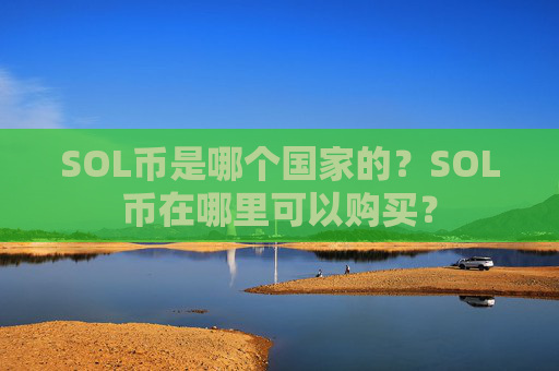 SOL币是哪个国家的？SOL币在哪里可以购买？