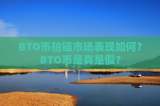 BTO币铂链市场表现如何？BTO币是真是假？