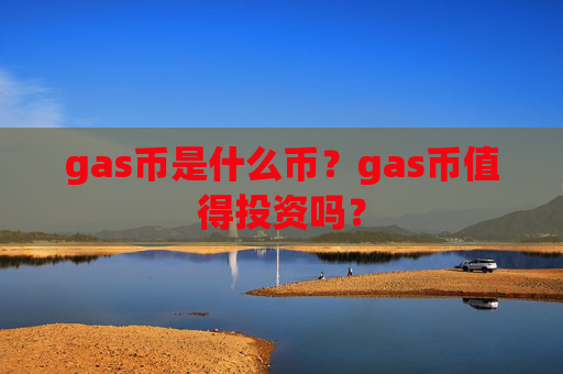 gas币是什么币？gas币值得投资吗？