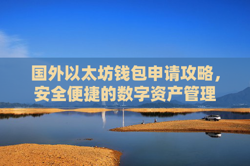国外以太坊钱包申请攻略，安全便捷的数字资产管理