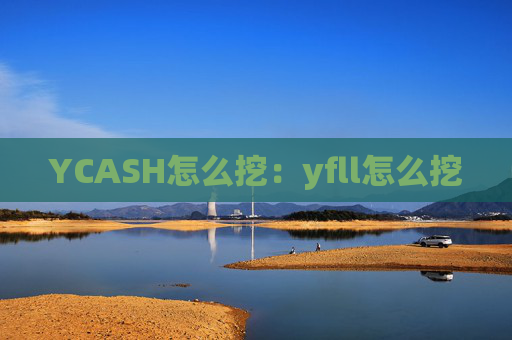 YCASH怎么挖：yfll怎么挖