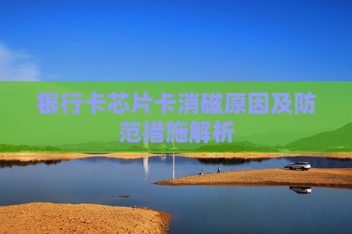 银行卡芯片卡消磁原因及防范措施解析