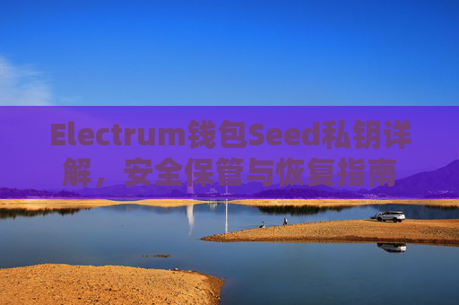 Electrum钱包Seed私钥详解，安全保管与恢复指南