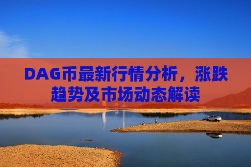 DAG币最新行情分析，涨跌趋势及市场动态解读
