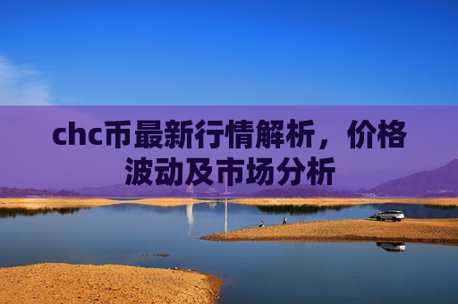 chc币最新行情解析，价格波动及市场分析