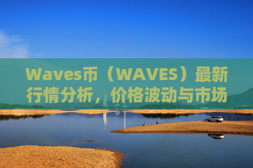 Waves币(WAVES)最新行情分析,价格波动与市场前景