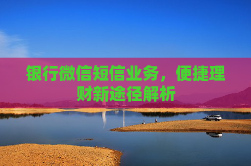银行微信短信业务，便捷理财新途径解析