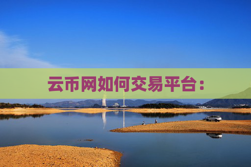 云币网如何交易平台：