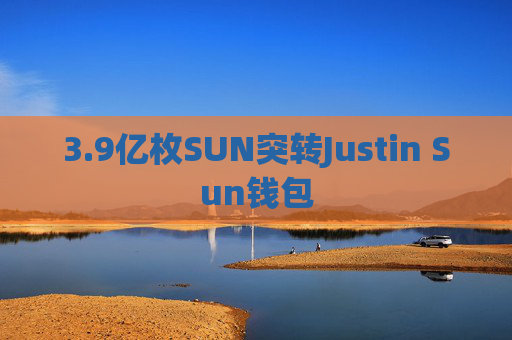3.9亿枚SUN突转Justin Sun钱包