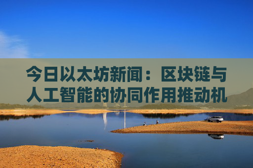 今日以太坊新闻：区块链与人工智能的协同作用推动机构转型，SBET 和 C3.ai 引领混合创新