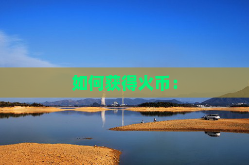 如何获得火币: