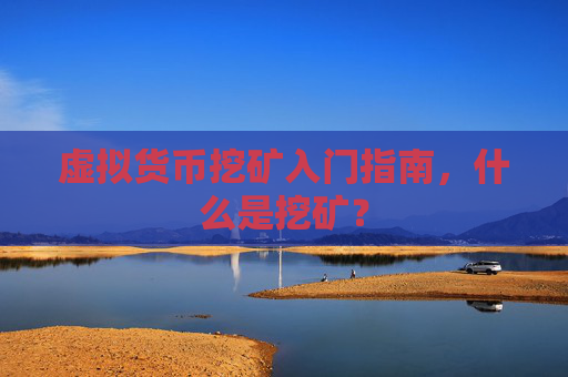 虚拟货币挖矿入门指南，什么是挖矿？