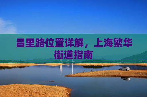 昌里路位置详解，上海繁华街道指南