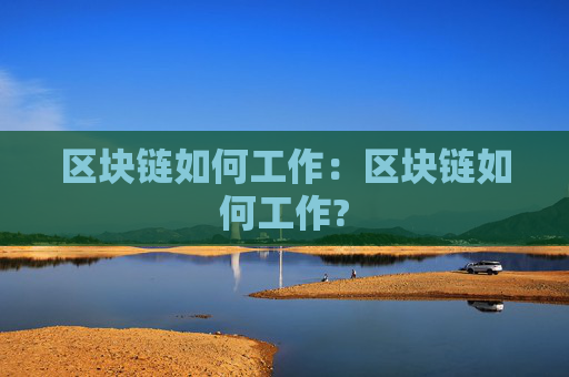 区块链如何工作：区块链如何工作?