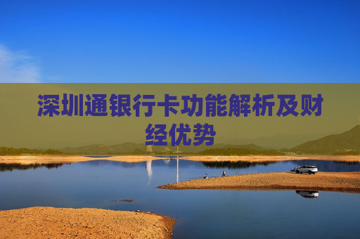 深圳通银行卡功能解析及财经优势