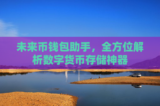 未来币钱包助手，全方位解析数字货币存储神器