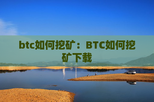 btc如何挖矿:BTC如何挖矿下载