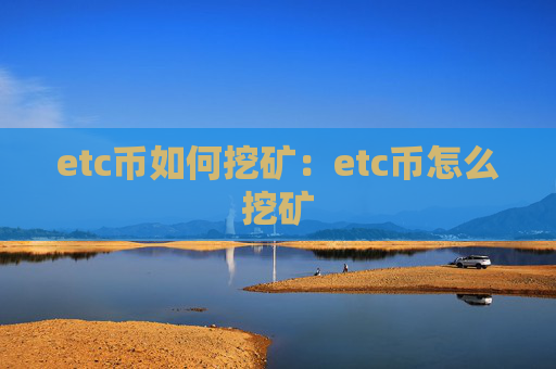 etc币如何挖矿：etc币怎么挖矿